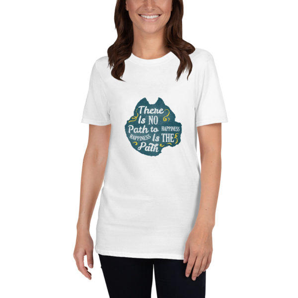 There Is No Path To Happiness T Shirt Unisex