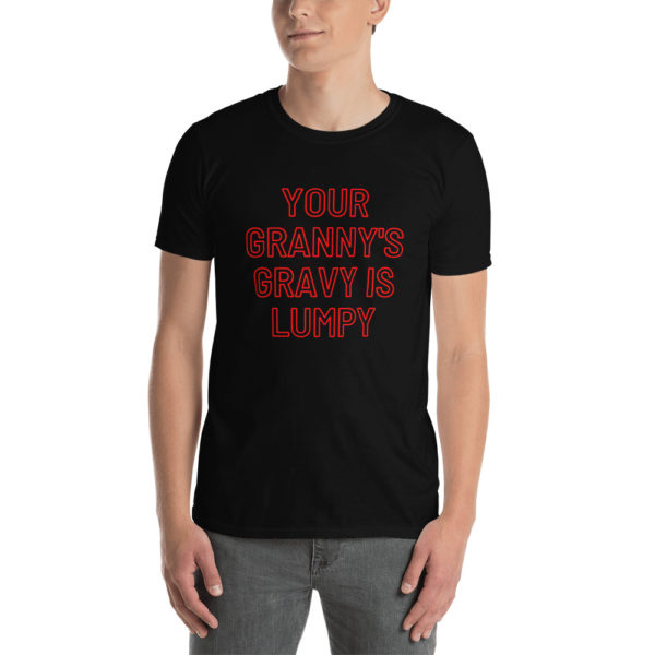 your grannys gravy is lumpy t shirt black