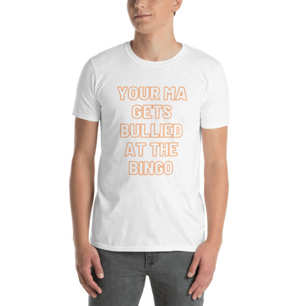 Your Ma Gets Bullied At The Bingo T-Shirt (Unisex)