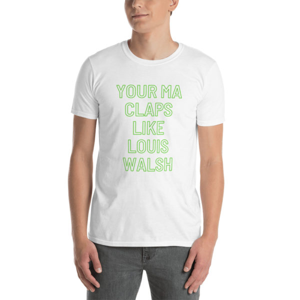 Your Ma Claps Like Louis Walsh T Shirt