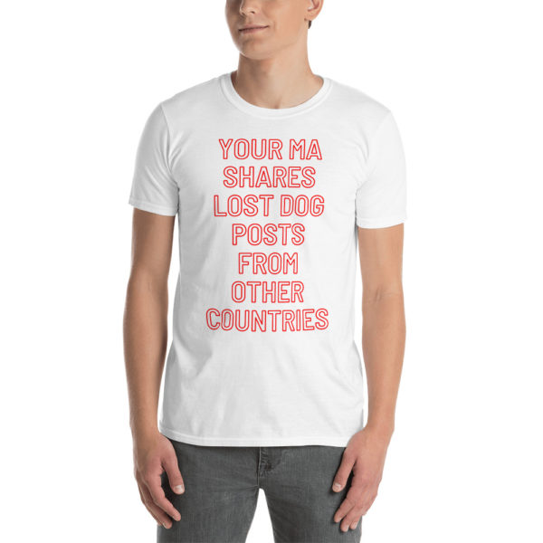 your ma shares lost dog posts from other countries t shirt white