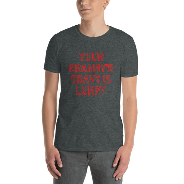 Your Granny's Gravy Is Lumpy T-Shirt (Unisex)