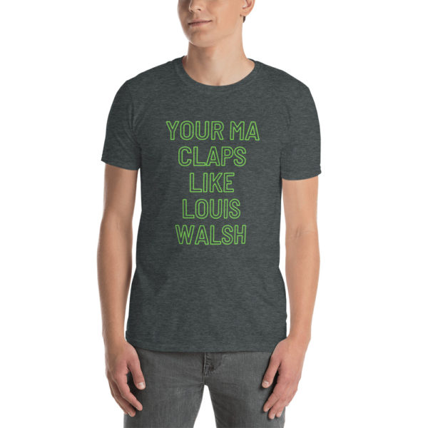 Your Ma Claps Like Louis Walsh T Shirt (Unisex)