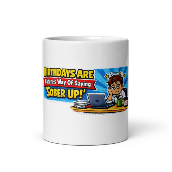 Birthdays Are Natures Way Of Saying Sober Up Mug