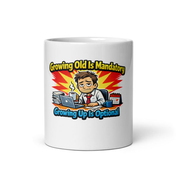 Growing Old Is Mandatory Growing Up Is Optional Mug