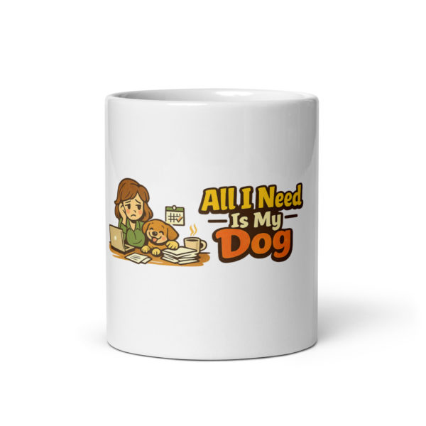 All I Need Is My Dog Mug