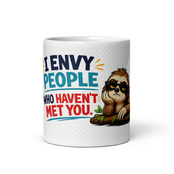 I envy people who haven’t met you Mug