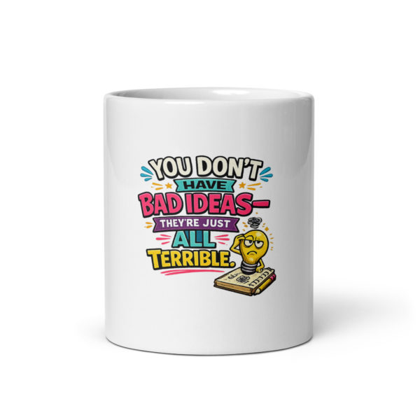 You don’t have bad ideas they’re just all terrible Mug