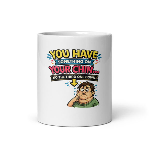 You have something on your chin… no, the third one down Mug