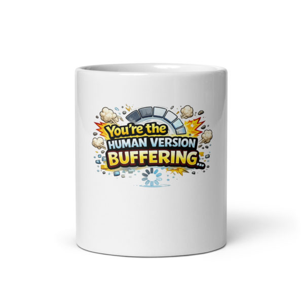 You’re the human version of buffering Mug