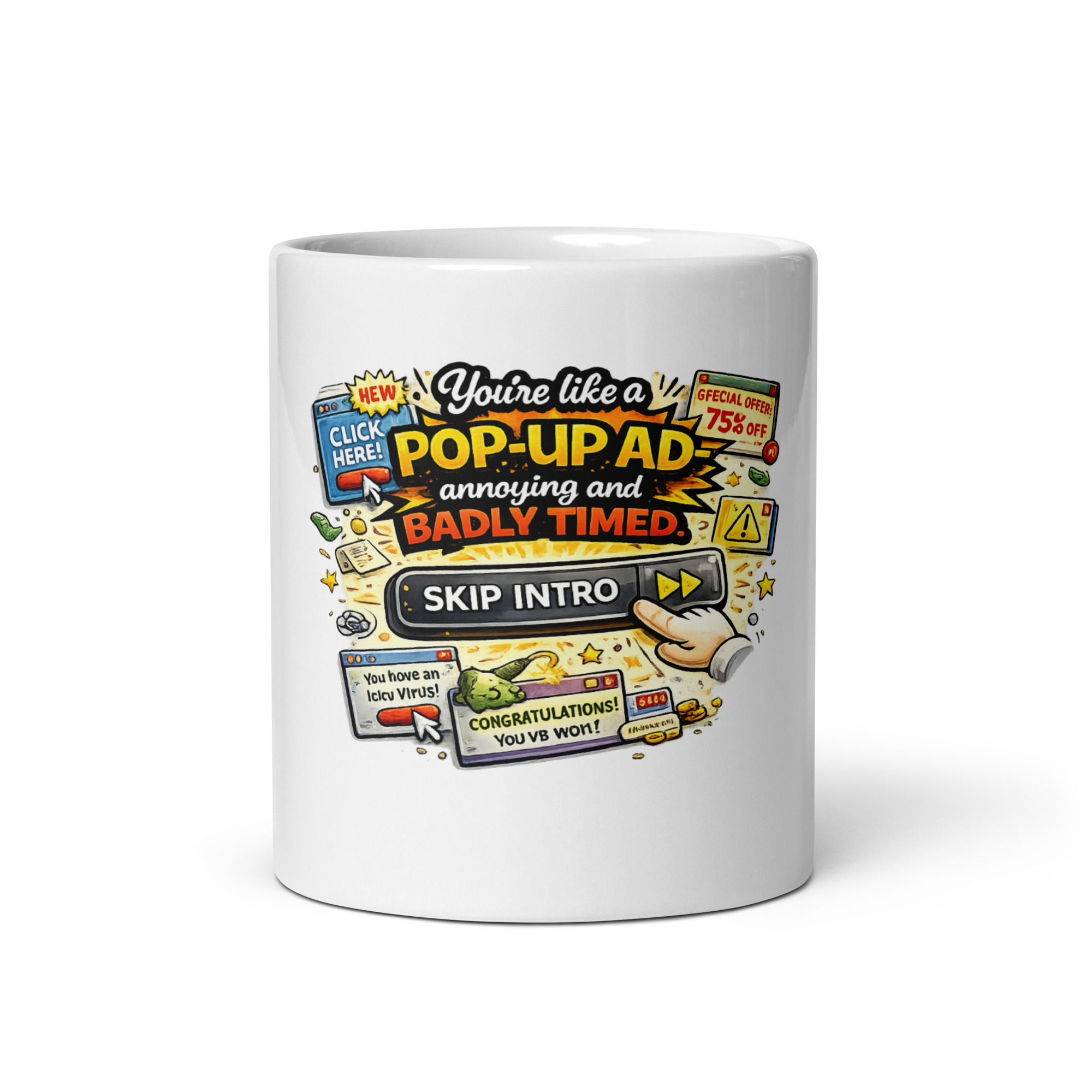 You’re like a pop-up ad annoying and badly timed Mug