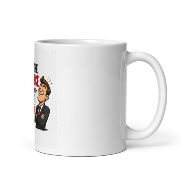 You have the confidence of someone who doesn’t understand the situation Mug