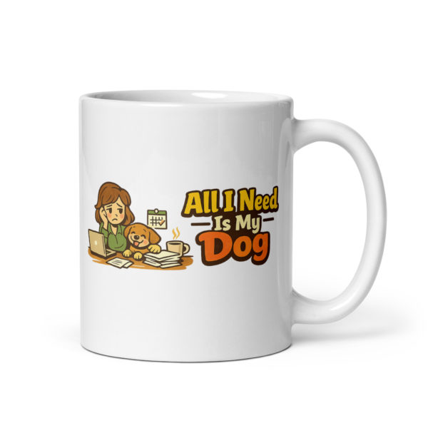 All I Need Is My Dog Mug