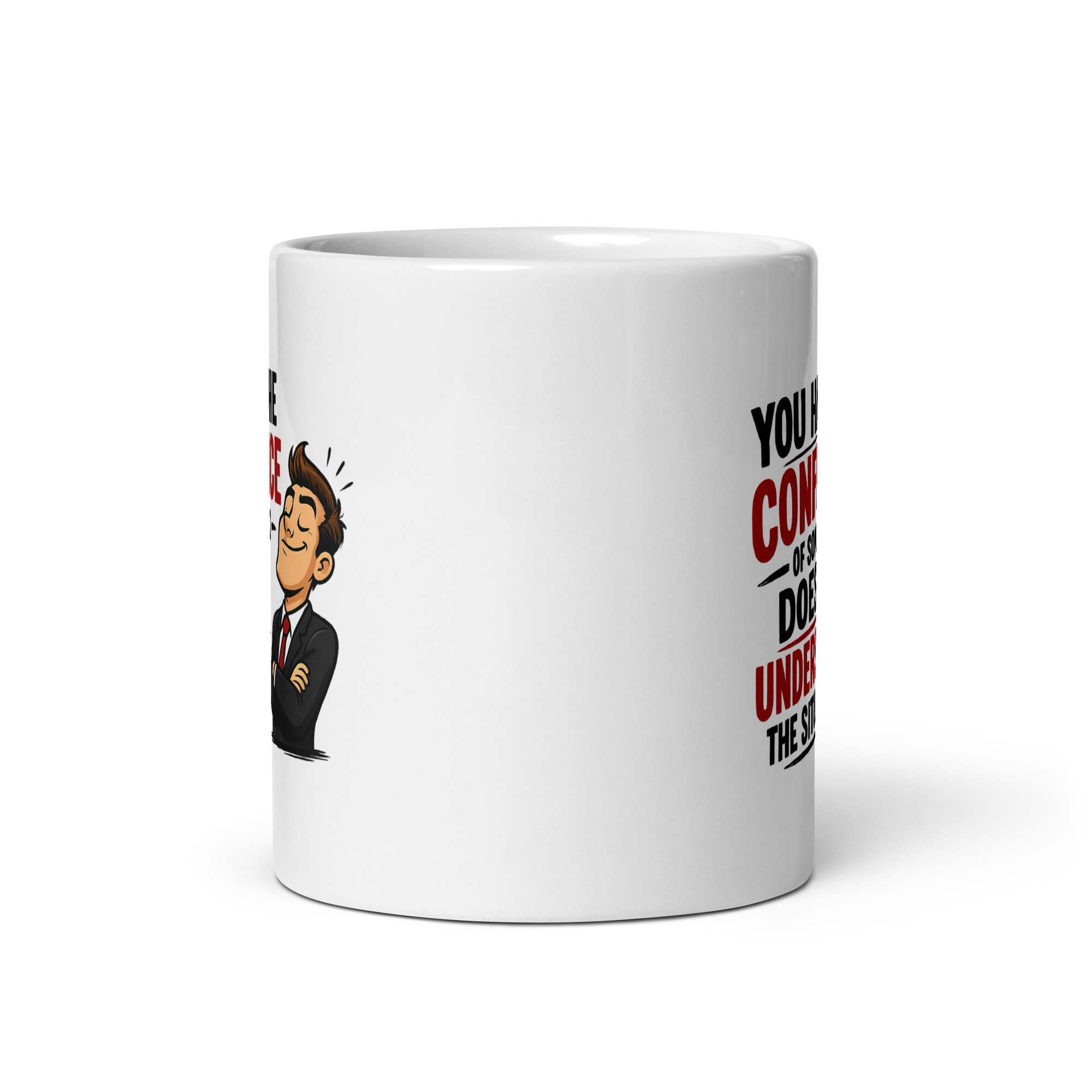 You have the confidence of someone who doesn’t understand the situation Mug - Image 6