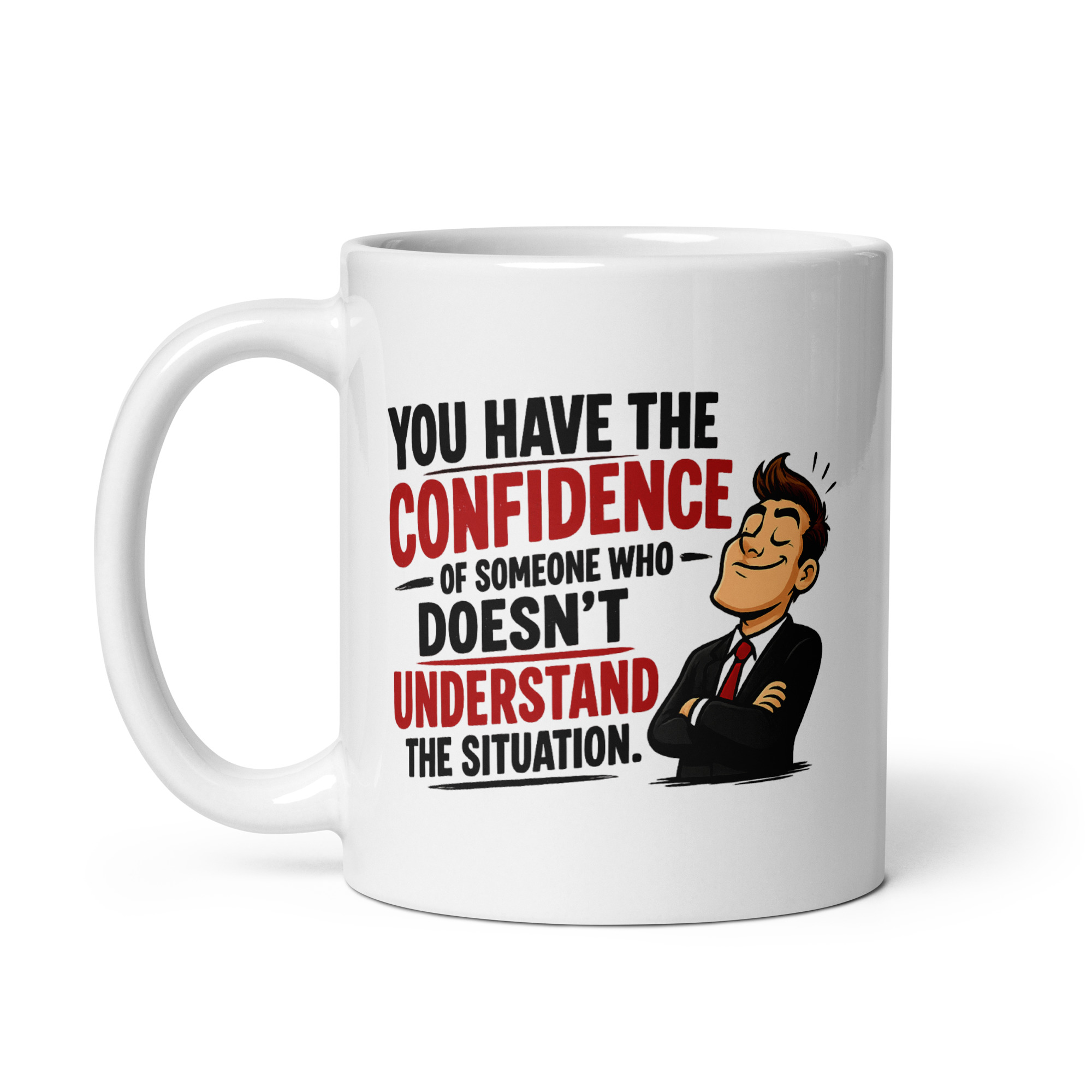 You have the confidence of someone who doesn’t understand the situation Mug - Image 5