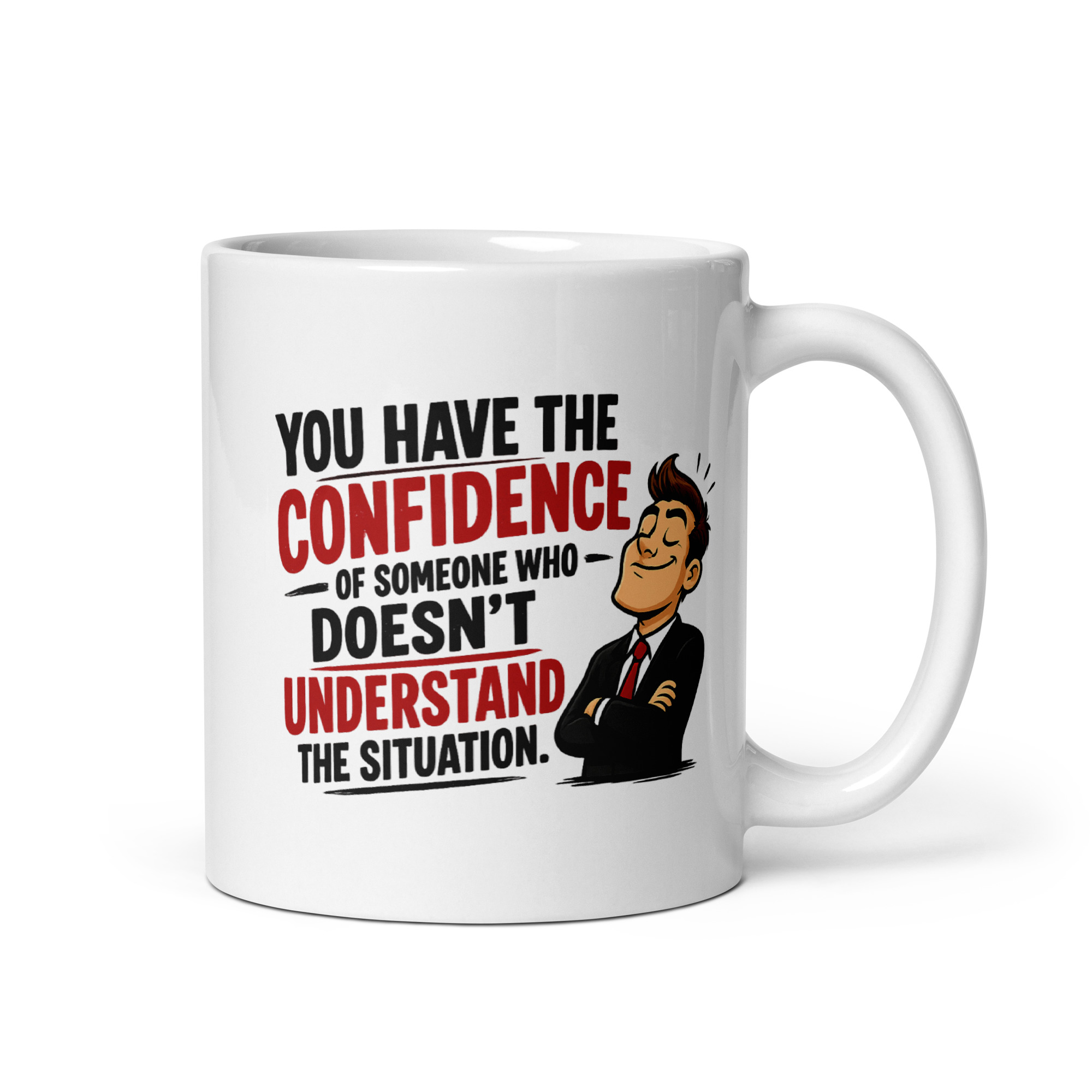 You have the confidence of someone who doesn’t understand the situation Mug - Image 4