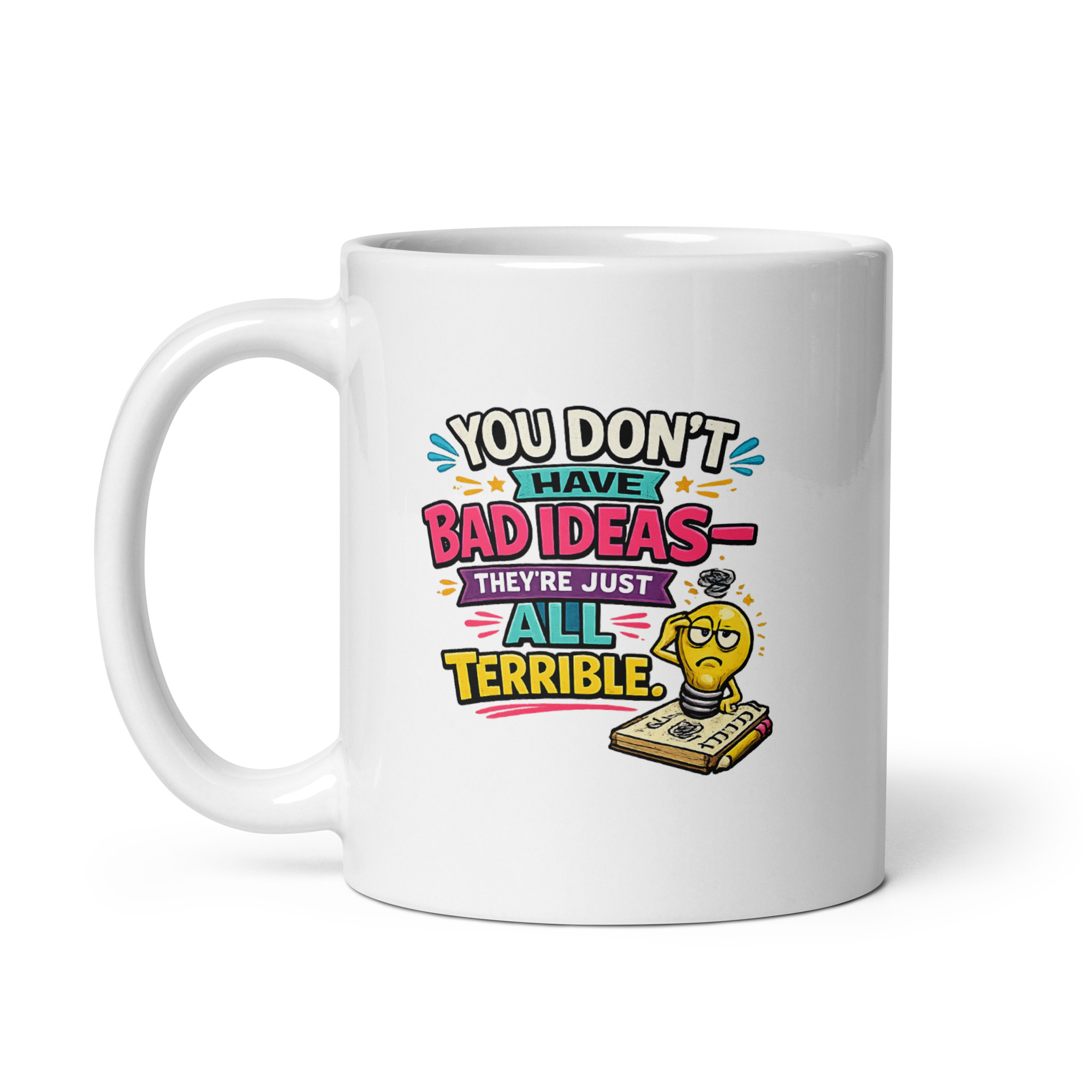 You don’t have bad ideas they’re just all terrible Mug