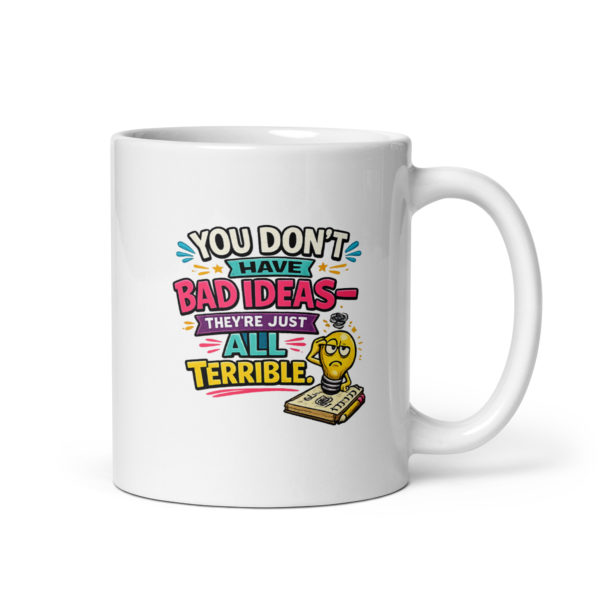 You don’t have bad ideas they’re just all terrible Mug