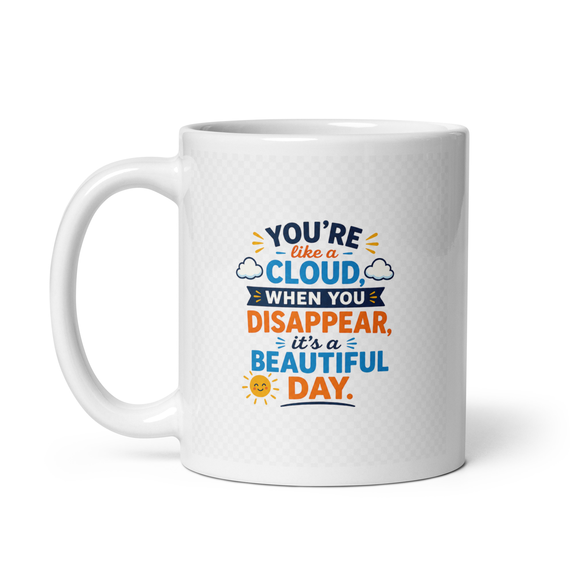 You’re like a cloud when you disappear, it’s a beautiful day Mug