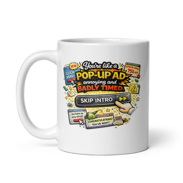 You’re like a pop-up ad annoying and badly timed Mug
