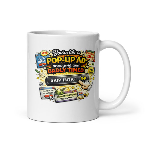 You’re like a pop-up ad annoying and badly timed Mug