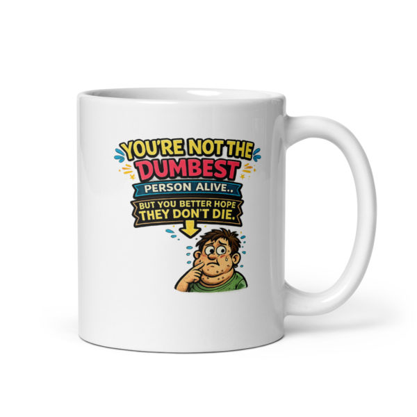You’re not the dumbest person alive, but you better hope they don’t die Mug