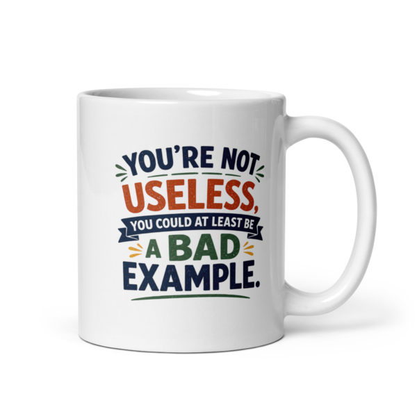 You’re not useless you could at least be a bad example Mug