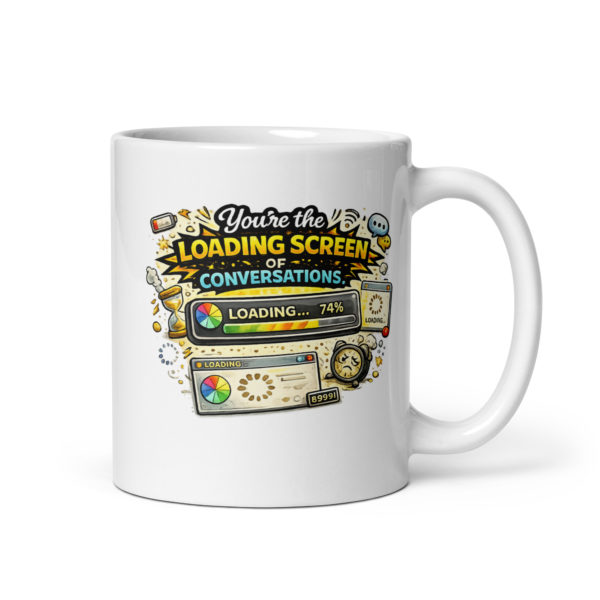 You’re the loading screen of conversations Mug