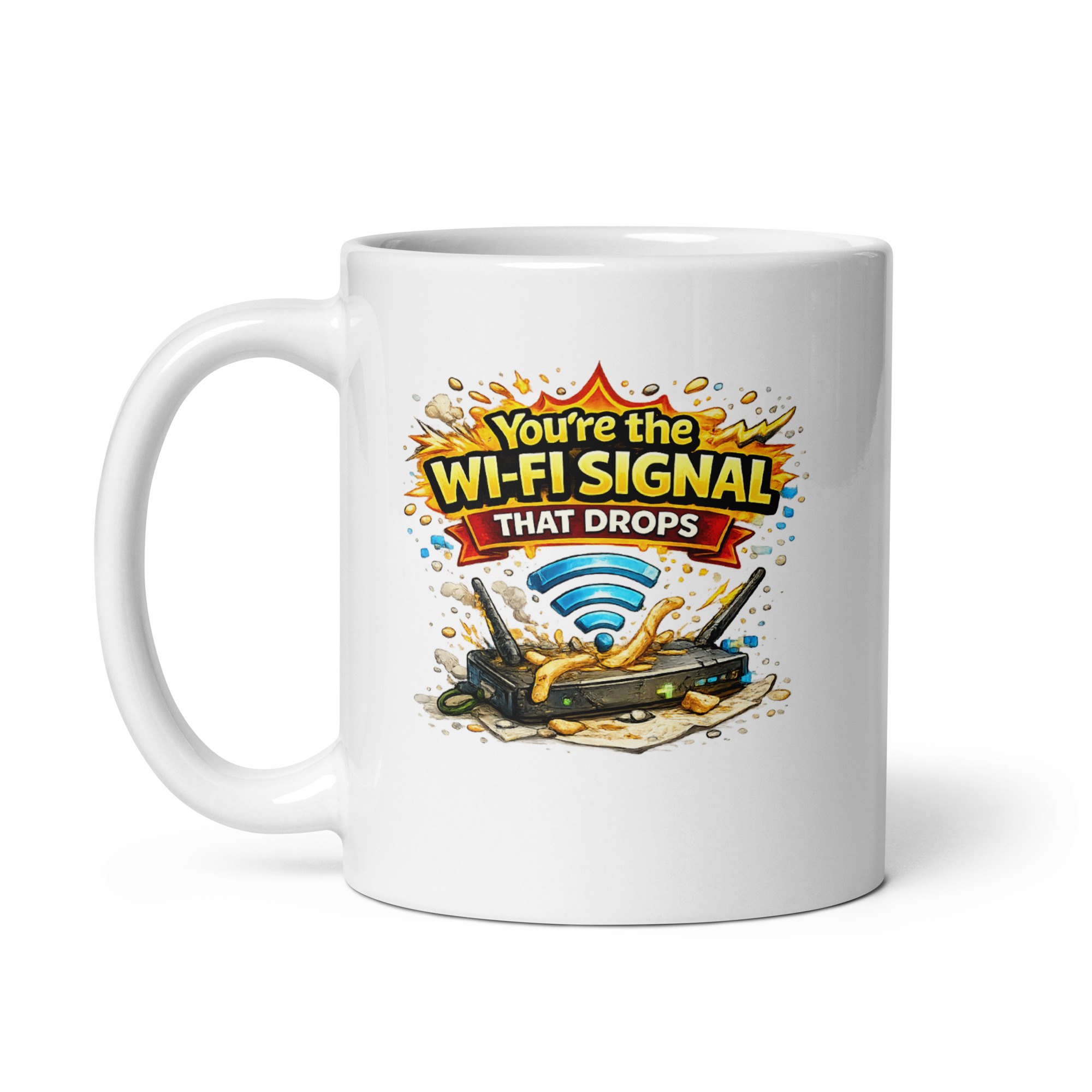 You’re the wi-fi signal that drops at the worst moment Mug