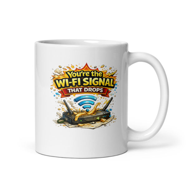 You’re the wi-fi signal that drops at the worst moment Mug